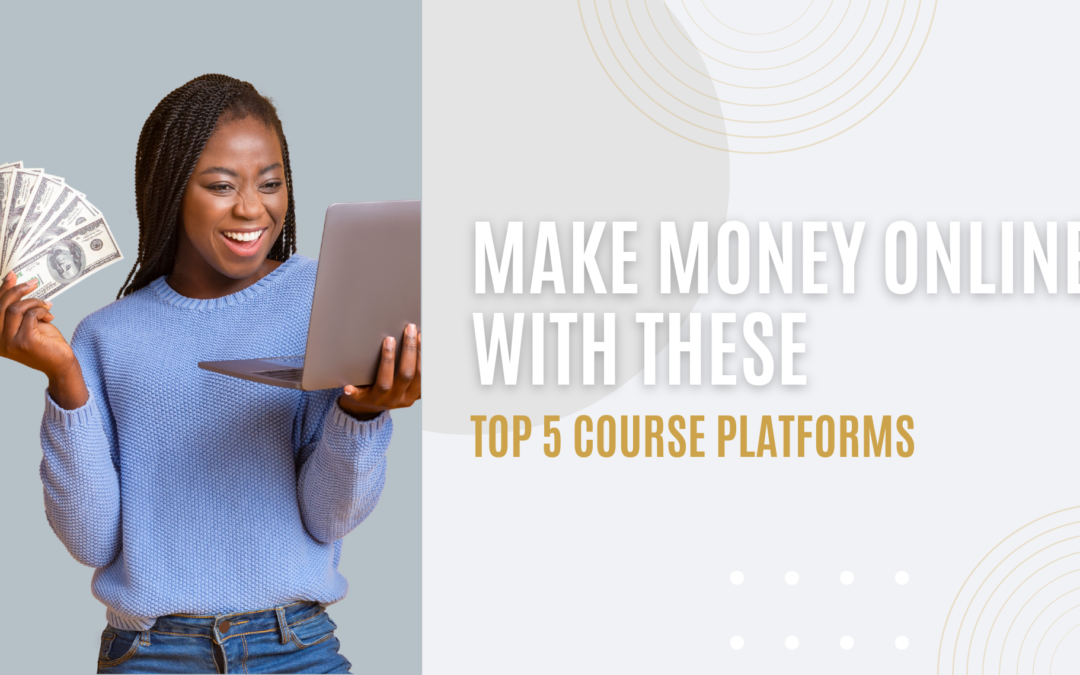 Make Money Online with These Top 5 Course Platforms: I Bet You’ve Never Heard of Number 5