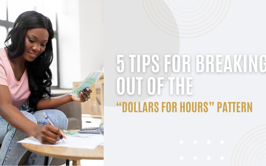 5 Tips for Breaking Out of the “Dollars for Hours” Pattern