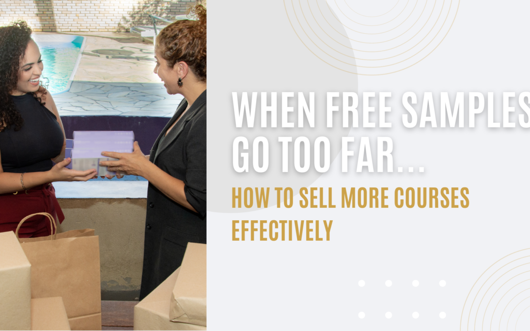 When Free Samples Go Too Far…  How To Sell More Courses Effectively